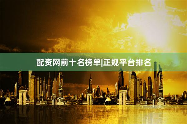 配资网前十名榜单|正规平台排名