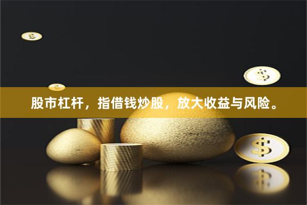 股市杠杆，指借钱炒股，放大收益与风险。