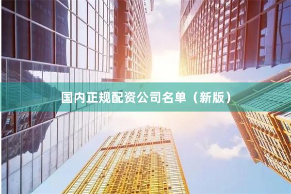 国内正规配资公司名单（新版）