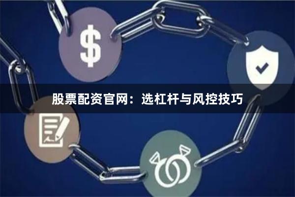 股票配资官网：选杠杆与风控技巧