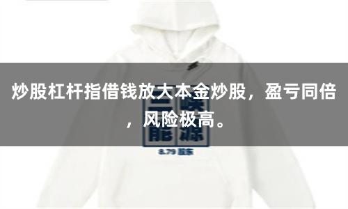 炒股杠杆指借钱放大本金炒股，盈亏同倍，风险极高。
