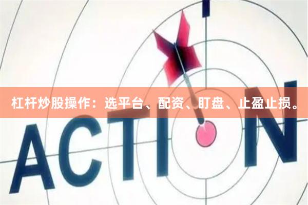 杠杆炒股操作：选平台、配资、盯盘、止盈止损。